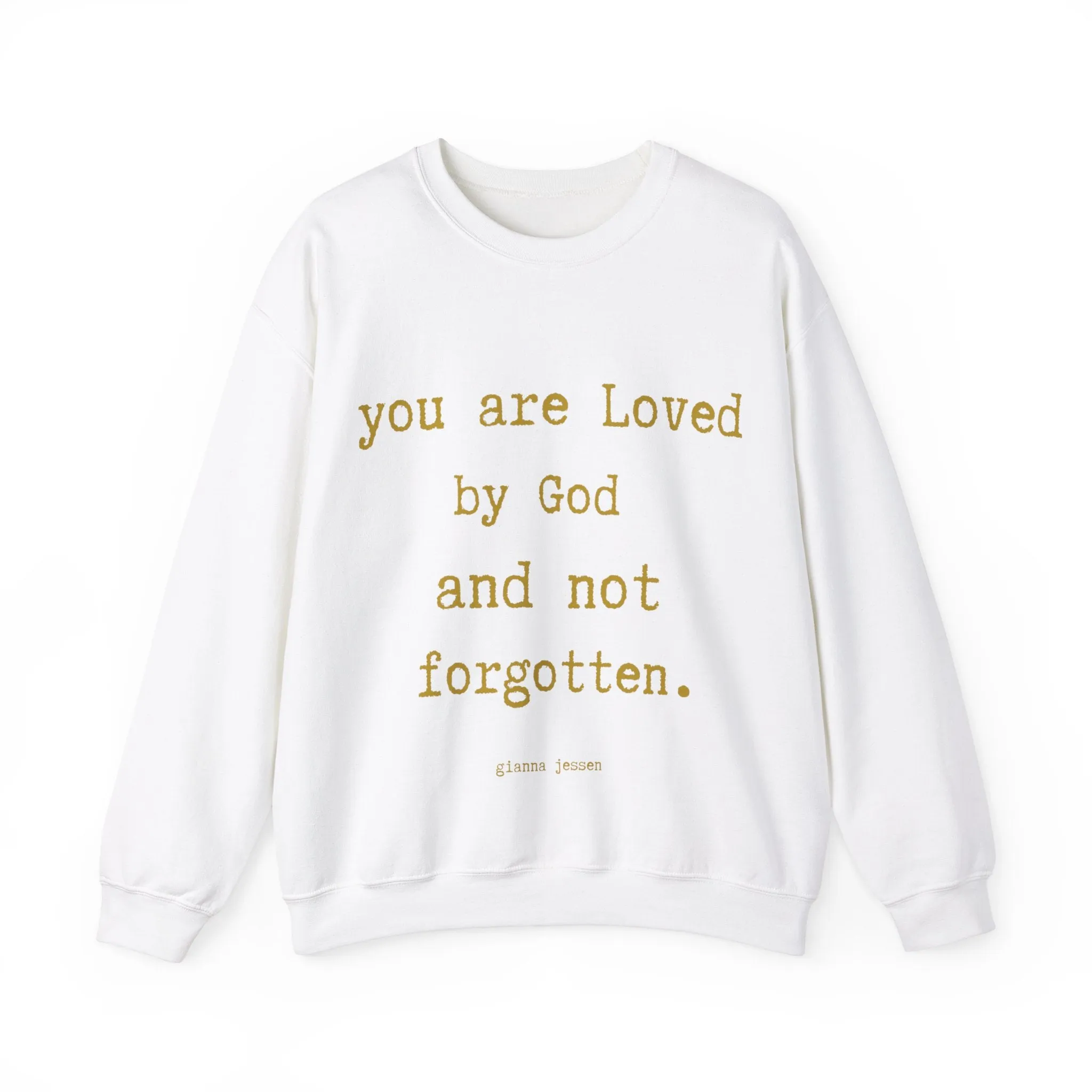 you are Loved by God and not forgotten.- gianna jessen sweatshirt gold font